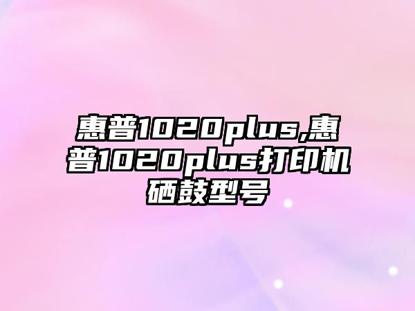 惠普1020plus,惠普1020plus打印機(jī)硒鼓型號(hào)