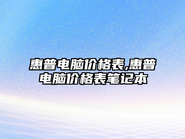 惠普電腦價格表,惠普電腦價格表筆記本