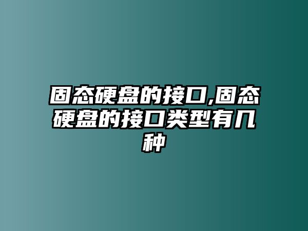 固態硬盤的接口,固態硬盤的接口類型有幾種