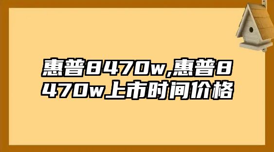 惠普8470w,惠普8470w上市時間價格