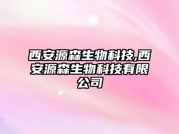 西安源森生物科技,西安源森生物科技有限公司