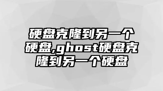 硬盤克隆到另一個硬盤,ghost硬盤克隆到另一個硬盤