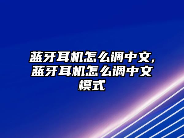 藍牙耳機怎么調(diào)中文,藍牙耳機怎么調(diào)中文模式