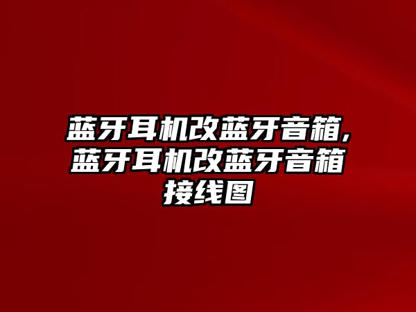 藍牙耳機改藍牙音箱,藍牙耳機改藍牙音箱接線圖