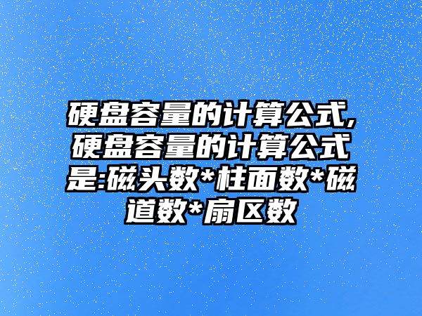 硬盤容量的計算公式,硬盤容量的計算公式是:磁頭數*柱面數*磁道數*扇區數