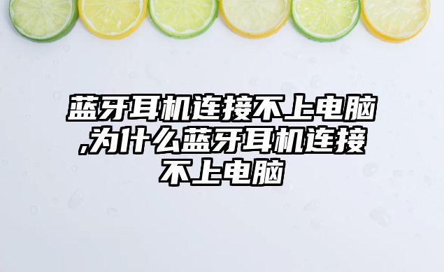 藍牙耳機連接不上電腦,為什么藍牙耳機連接不上電腦