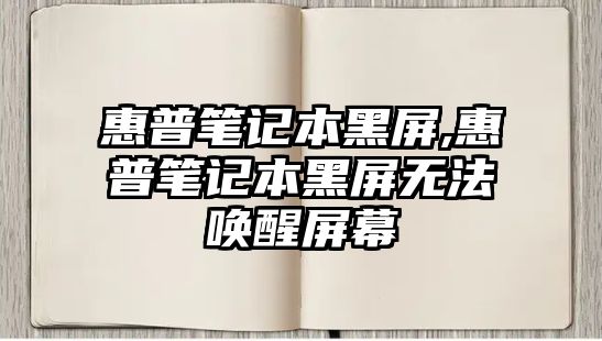 惠普筆記本黑屏,惠普筆記本黑屏無(wú)法喚醒屏幕