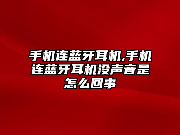 手機連藍牙耳機,手機連藍牙耳機沒聲音是怎么回事