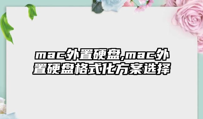 mac外置硬盤,mac外置硬盤格式化方案選擇