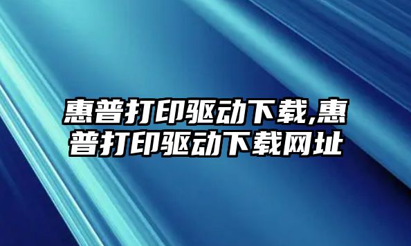 惠普打印驅動下載,惠普打印驅動下載網址