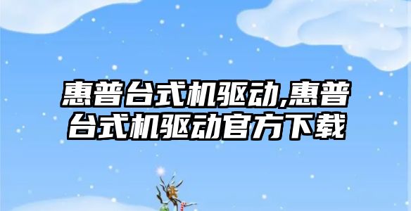 惠普臺式機驅動,惠普臺式機驅動官方下載