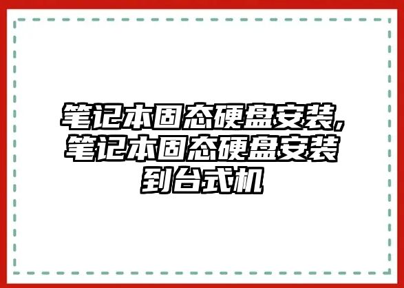 筆記本固態(tài)硬盤安裝,筆記本固態(tài)硬盤安裝到臺(tái)式機(jī)