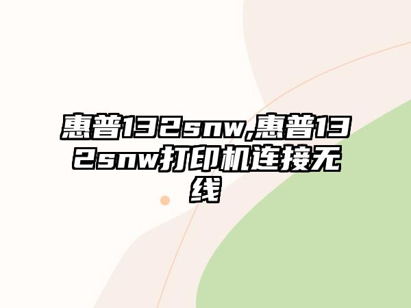 惠普132snw,惠普132snw打印機(jī)連接無線