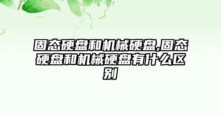 固態硬盤和機械硬盤,固態硬盤和機械硬盤有什么區別