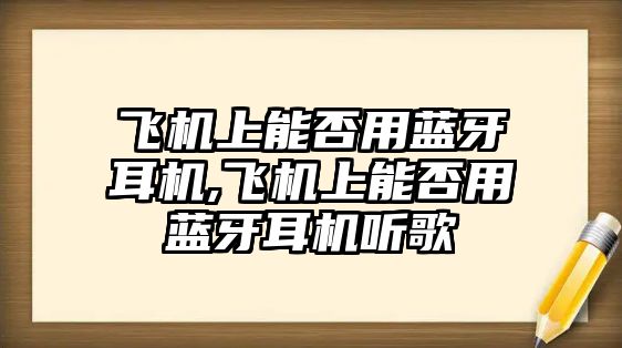 飛機上能否用藍牙耳機,飛機上能否用藍牙耳機聽歌