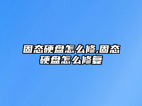 固態(tài)硬盤怎么修,固態(tài)硬盤怎么修復