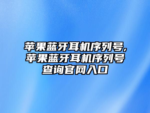 蘋果藍牙耳機序列號,蘋果藍牙耳機序列號查詢官網入口