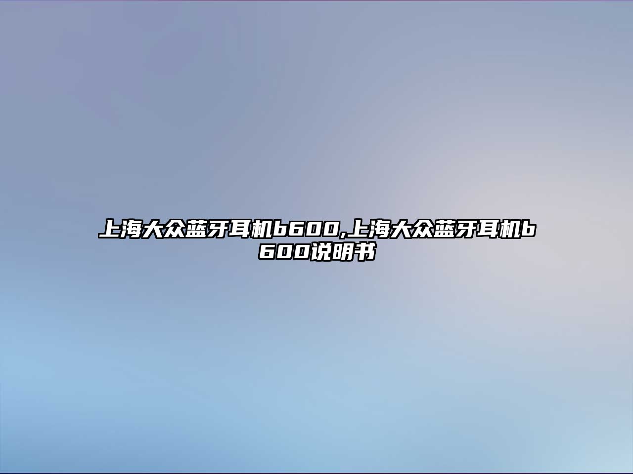 上海大眾藍(lán)牙耳機(jī)b600,上海大眾藍(lán)牙耳機(jī)b600說(shuō)明書(shū)