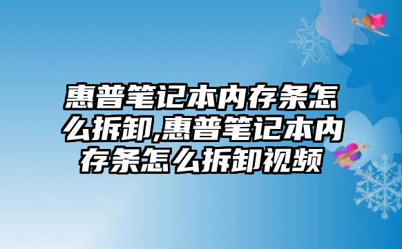 惠普筆記本內存條怎么拆卸,惠普筆記本內存條怎么拆卸視頻